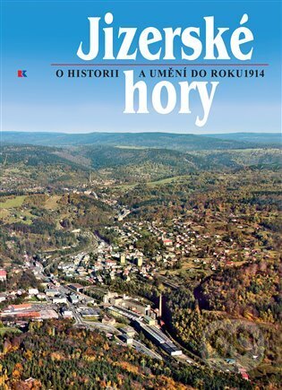 Kniha: Jizerské hory 5 - o historii a umění do roku 1914. (Roman Karpaš). Nakladatelství RK, 2023 Kniha: Jizerské hory 5 - o historii a umění do roku 1914. (Roman Karpaš). Nakladatelství RK, 2023