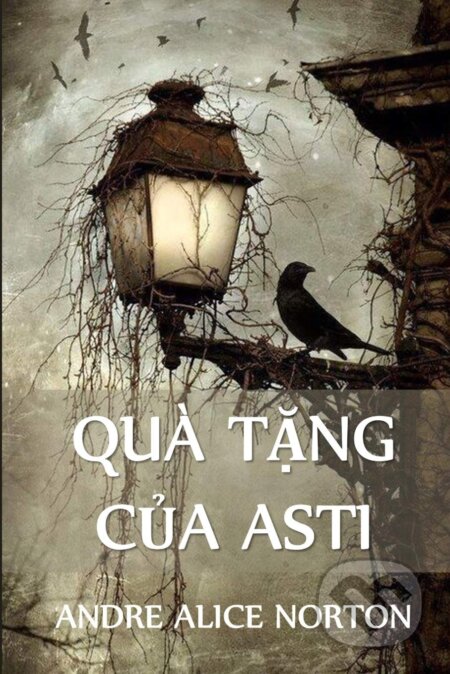 Kniha: Quà Tặng Của Asti (Andre Alice Norton). Chim Lac, 2021 Kniha: Quà Tặng Của Asti (Andre Alice Norton). Chim Lac, 2021