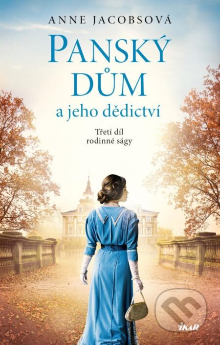 Kniha: Panský dům 3: Panský dům a jeho dědictví (Anne Jacobs). Ikar CZ, 2023 Kniha: Panský dům 3: Panský dům a jeho dědictví (Anne Jacobs). Ikar CZ, 2023