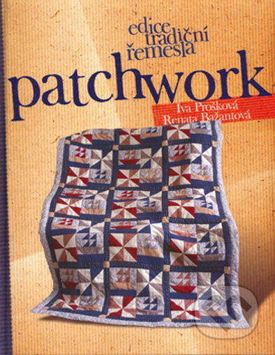 Kniha: Patchwork (Iva Prošková a Renata Bažantová). Computer Press, 2004 Kniha: Patchwork (Iva Prošková a Renata Bažantová). Computer Press, 2004