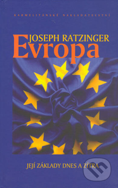 Kniha: Evropa (Joseph Ratzinger - Benedikt XVI.). Karmelitánské nakladatelství, 2005 Kniha: Evropa (Joseph Ratzinger - Benedikt XVI.). Karmelitánské nakladatelství, 2005
