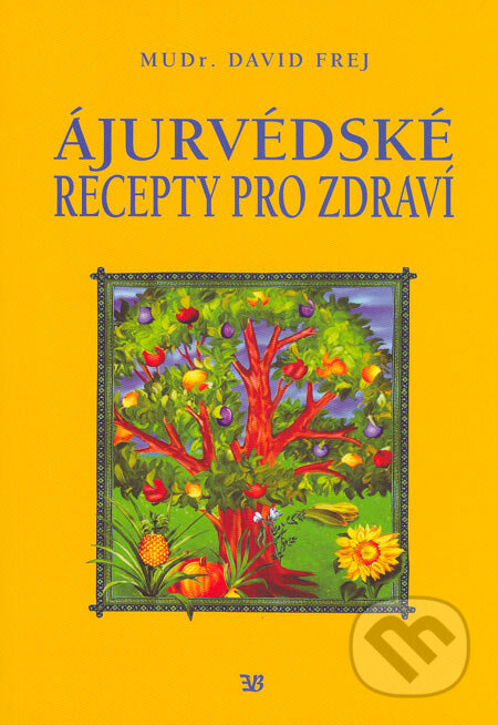 Kniha: Ájurvédské recepty pro zdraví (David Frej). EB-Eva Babická, 2004 Kniha: Ájurvédské recepty pro zdraví (David Frej). EB-Eva Babická, 2004