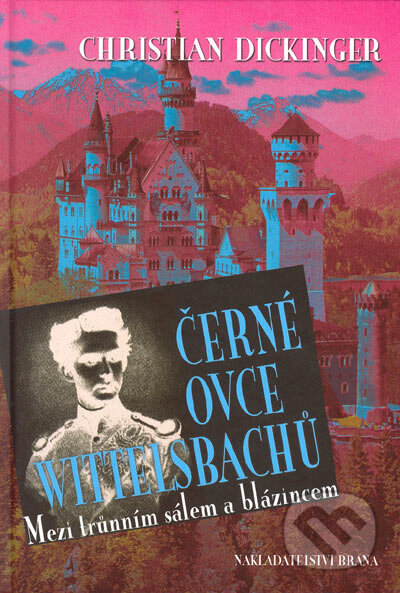 Kniha: Černé ovce Wittelsbachů (Christian Dickinger). Brána, 2005 Kniha: Černé ovce Wittelsbachů (Christian Dickinger). Brána, 2005