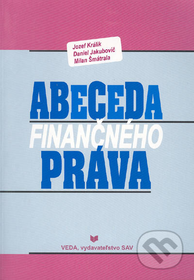 Kniha: Abeceda finančného práva (Daniel Jakubovič, Jozef Králik a Milan Šmátrala). VEDA, 2005 Kniha: Abeceda finančného práva (Daniel Jakubovič, Jozef Králik a Milan Šmátrala). VEDA, 2005