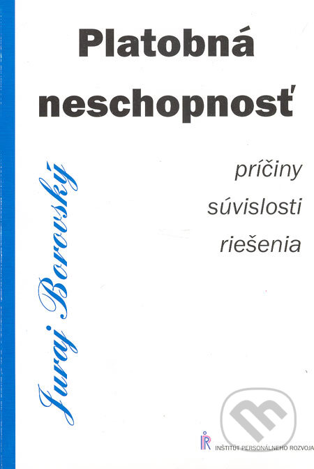 Kniha: Platobná neschopnosť - Príčiny, súvislosti, riešenia (Juraj Borovský). Inštitút personálneho rozvoja, 2001 Kniha: Platobná neschopnosť - Príčiny, súvislosti, riešenia (Juraj Borovský). Inštitút personálneho rozvoja, 2001