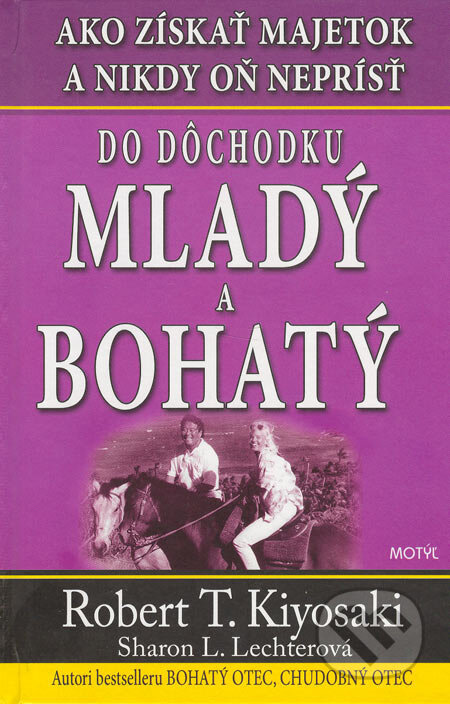 Kniha: Do dôchodku mladý a bohatý (Robert T. Kiyosaki a Sharon L. Lechter). Motýľ, 2005 Kniha: Do dôchodku mladý a bohatý (Robert T. Kiyosaki a Sharon L. Lechter). Motýľ, 2005