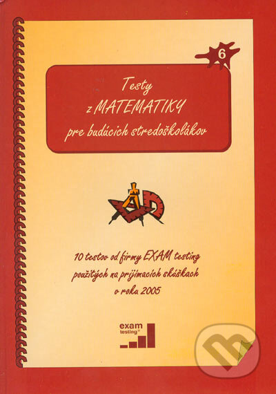 Kniha: Testy z matematiky pre budúcich stredoškolákov (EXAM testing). EXAM testing, 2005 Kniha: Testy z matematiky pre budúcich stredoškolákov (EXAM testing). EXAM testing, 2005