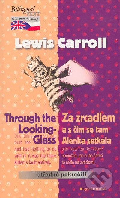 Kniha: Through the Looking-Glass / Za zrcadlem a s čím se tam Alenka setkala (Lewis Carrol). Garamond, 2004 Kniha: Through the Looking-Glass / Za zrcadlem a s čím se tam Alenka setkala (Lewis Carrol). Garamond, 2004