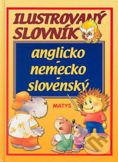 Kniha: Ilustrovaný slovník anglicko-nemecko-slovenský (Matys). Matys, 2005 Kniha: Ilustrovaný slovník anglicko-nemecko-slovenský (Matys). Matys, 2005