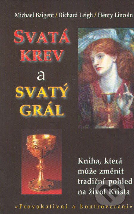 Kniha: Svatá krev a svatý grál (Henry Lincoln, Michael Baigent a Richard Leigh). Dobra, 2003 Kniha: Svatá krev a svatý grál (Henry Lincoln, Michael Baigent a Richard Leigh). Dobra, 2003
