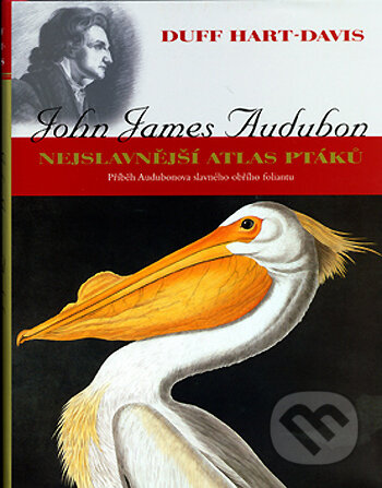Kniha: John James Audubon – Nejslavnější atlas ptáků (Duff Hart-Davis). BB/art, 2005 Kniha: John James Audubon – Nejslavnější atlas ptáků (Duff Hart-Davis). BB/art, 2005