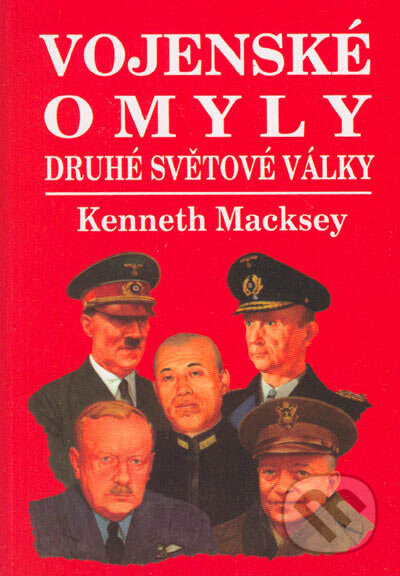 Kniha: Vojenské omyly druhé světové války (Kenneth Macksey). Naše vojsko CZ, 2005 Kniha: Vojenské omyly druhé světové války (Kenneth Macksey). Naše vojsko CZ, 2005