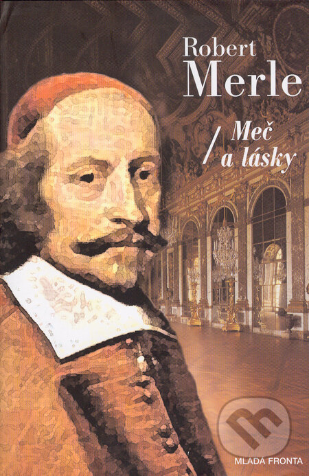 Kniha: Meč a lásky (Robert Merle). Mladá fronta, 2005 Kniha: Meč a lásky (Robert Merle). Mladá fronta, 2005