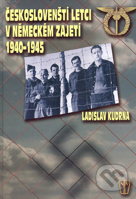 Kniha: Českoslovenští letci v německém zajetí 1940-1945 (Ladislav Kudrna). Naše vojsko CZ, 2005 Kniha: Českoslovenští letci v německém zajetí 1940-1945 (Ladislav Kudrna). Naše vojsko CZ, 2005