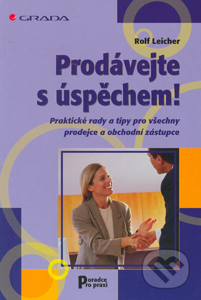 Kniha: Prodávejte s úspěchem! (Rolf Leicher). Grada, 2005 Kniha: Prodávejte s úspěchem! (Rolf Leicher). Grada, 2005
