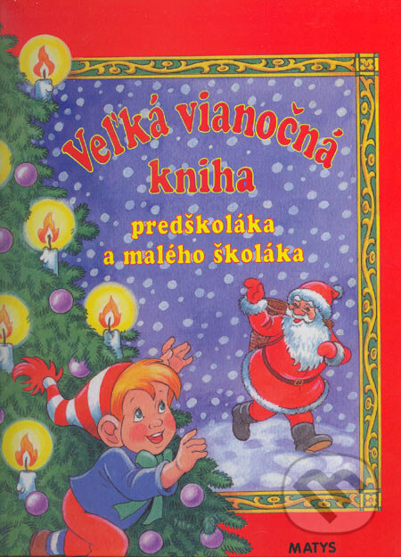 Kniha: Veľká vianočná kniha predškoláka a malého školáka (Matys). Matys, 2005 Kniha: Veľká vianočná kniha predškoláka a malého školáka (Matys). Matys, 2005