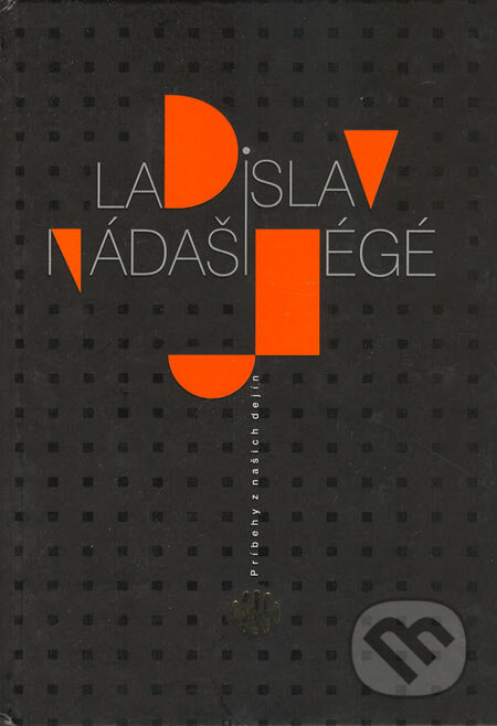 Kniha: Príbehy z našich dejín (Ladislav Nádaši-Jégé). Vydavateľstvo Matice slovenskej, 2005 Kniha: Príbehy z našich dejín (Ladislav Nádaši-Jégé). Vydavateľstvo Matice slovenskej, 2005