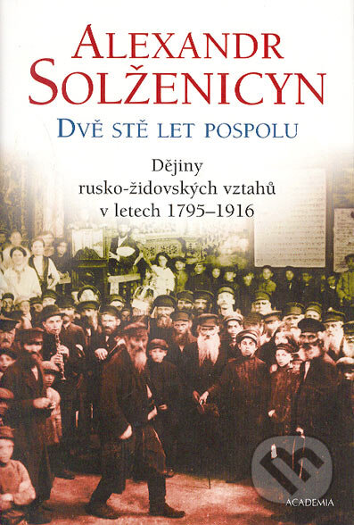 Kniha: Dvě stě let pospolu I (Alexander Solženicyn). Academia, 2004 Kniha: Dvě stě let pospolu I (Alexander Solženicyn). Academia, 2004
