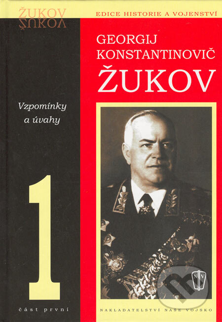 Kniha: Vzpomínky a úvahy 1 (Georgij Konstantinovič Žukov). Naše vojsko CZ, 2005 Kniha: Vzpomínky a úvahy 1 (Georgij Konstantinovič Žukov). Naše vojsko CZ, 2005