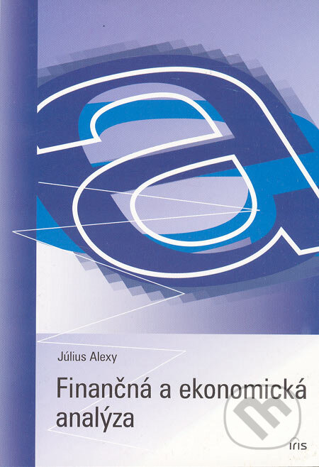 Kniha: Finančná a ekonomická analýza (Július Alexy). IRIS, 2005 Kniha: Finančná a ekonomická analýza (Július Alexy). IRIS, 2005