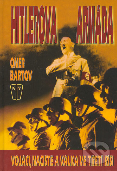 Kniha: Hitlerova armáda (Omer Bartov). Naše vojsko CZ, 2005 Kniha: Hitlerova armáda (Omer Bartov). Naše vojsko CZ, 2005