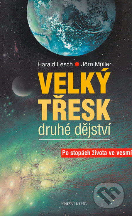 Kniha: Velký třesk - druhé dějství (Harald Lesch a Jorn Muller). Knižní klub, 2005 Kniha: Velký třesk - druhé dějství (Harald Lesch a Jorn Muller). Knižní klub, 2005