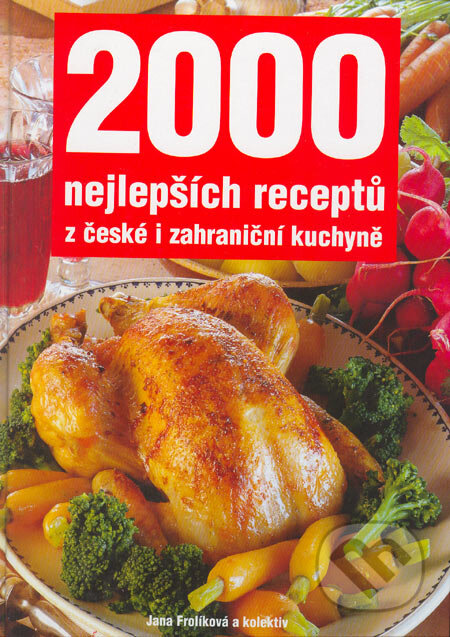 Kniha: 2000 nejlepších receptů z české i zahraniční kuchyně (Jana Frolíková a kolektív). Vašut, 2001 Kniha: 2000 nejlepších receptů z české i zahraniční kuchyně (Jana Frolíková a kolektív). Vašut, 2001