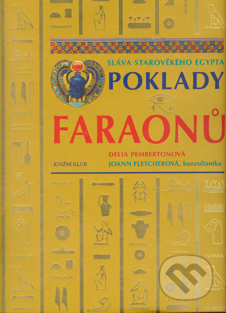 Kniha: Poklady faraonů - Sláva starověkého Egypta (Delia Pembertonová a Joann Fletcherová). Knižní klub, 2005 Kniha: Poklady faraonů - Sláva starověkého Egypta (Delia Pembertonová a Joann Fletcherová). Knižní klub, 2005