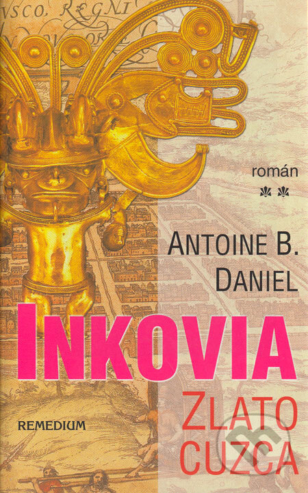 Kniha: Inkovia - Zlato Cuzca (Antoine B. Daniel). Remedium, 2005 Kniha: Inkovia - Zlato Cuzca (Antoine B. Daniel). Remedium, 2005