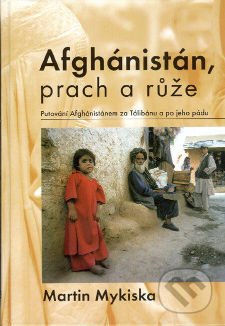 Kniha: Afghánistán, prach a růže (Martin Mykiska). Martin Mykiska, 2002 Kniha: Afghánistán, prach a růže (Martin Mykiska). Martin Mykiska, 2002