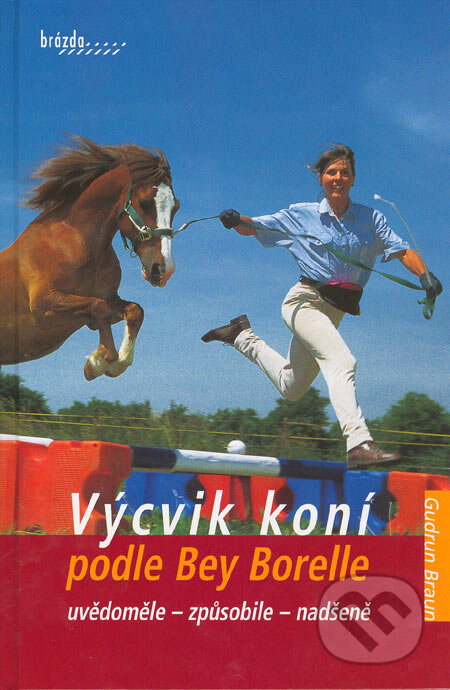 Kniha: Výcvik koní podle Bey Borelle (Gudrun Braun). Brázda, 2005 Kniha: Výcvik koní podle Bey Borelle (Gudrun Braun). Brázda, 2005