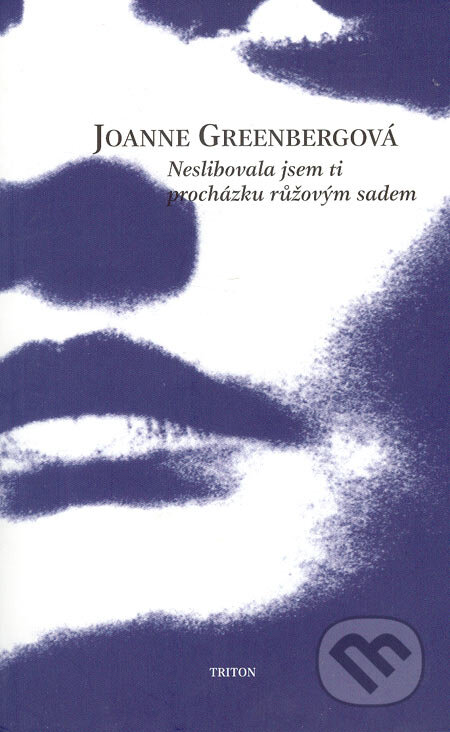 Kniha: Neslibovala jsem ti procházku růžovým sadem (Joanne Greenbergová). Triton, 2004 Kniha: Neslibovala jsem ti procházku růžovým sadem (Joanne Greenbergová). Triton, 2004