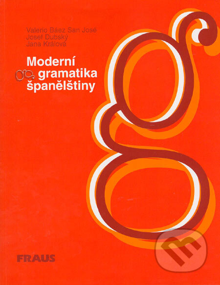 Kniha: Moderní gramatika španělštiny (Jana Králová, Josef Dubský a Valerio Báez San José). Fraus, 1999 Kniha: Moderní gramatika španělštiny (Jana Králová, Josef Dubský a Valerio Báez San José). Fraus, 1999