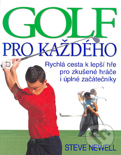 Kniha: Golf pro každého (Steve Newell). Slovart CZ, 2005 Kniha: Golf pro každého (Steve Newell). Slovart CZ, 2005