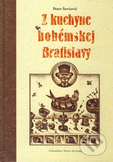 Kniha: Z kuchyne bohémskej Bratislavy (Peter Ševčovič). Vydavateľstvo Matice slovenskej, 2005 Kniha: Z kuchyne bohémskej Bratislavy (Peter Ševčovič). Vydavateľstvo Matice slovenskej, 2005