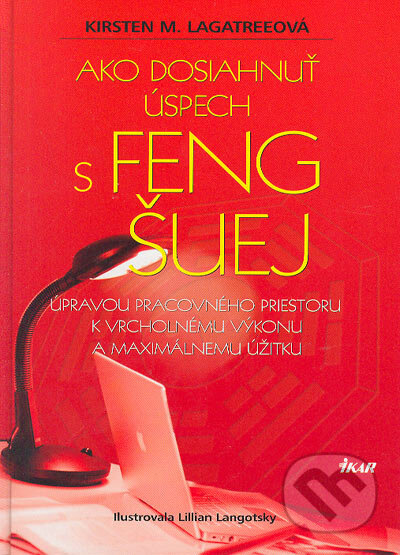 Kniha: Ako dosiahnuť úspech s feng šuej (Kirsten M. Lagatreeová). Ikar, 2005 Kniha: Ako dosiahnuť úspech s feng šuej (Kirsten M. Lagatreeová). Ikar, 2005