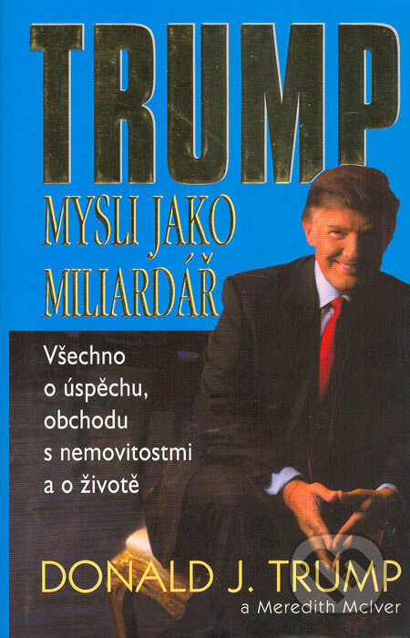 Kniha: Mysli jako miliardář (Donald J. Trump). Pragma, 2004 Kniha: Mysli jako miliardář (Donald J. Trump). Pragma, 2004