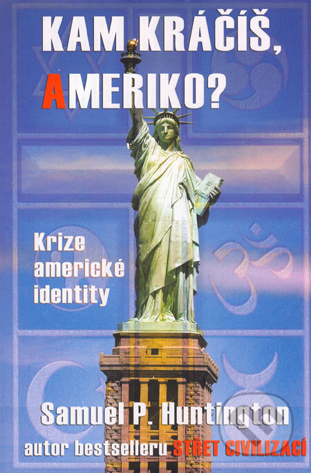 Kniha: Kam kráčíš, Ameriko? (Samuel P. Huntington). Rybka Publishers, 2005 Kniha: Kam kráčíš, Ameriko? (Samuel P. Huntington). Rybka Publishers, 2005
