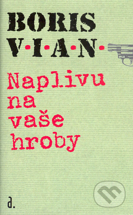Kniha: Naplivu na vaše hroby (Boris Vian). Nakladatelství Aurora, 2005 Kniha: Naplivu na vaše hroby (Boris Vian). Nakladatelství Aurora, 2005