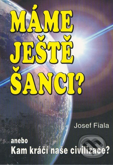 Kniha: Máme ještě šanci? (Josef Fiala). Eko-konzult, 2005 Kniha: Máme ještě šanci? (Josef Fiala). Eko-konzult, 2005