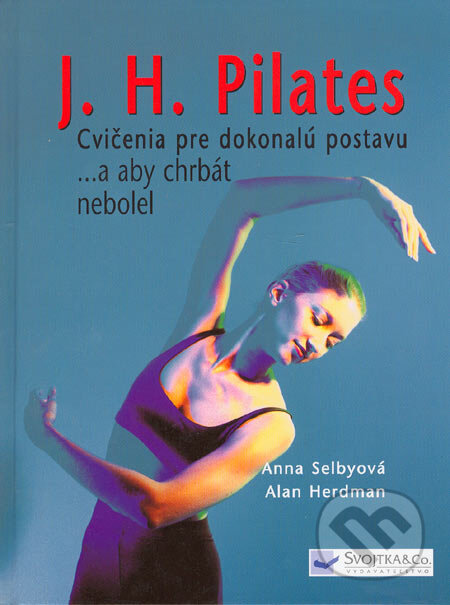 Kniha: J. H. Pilates - Cvičenia pre dokonalú postavu (Alan Herdman a Anna Selby). Svojtka&Co., 2005 Kniha: J. H. Pilates - Cvičenia pre dokonalú postavu (Alan Herdman a Anna Selby). Svojtka&Co., 2005