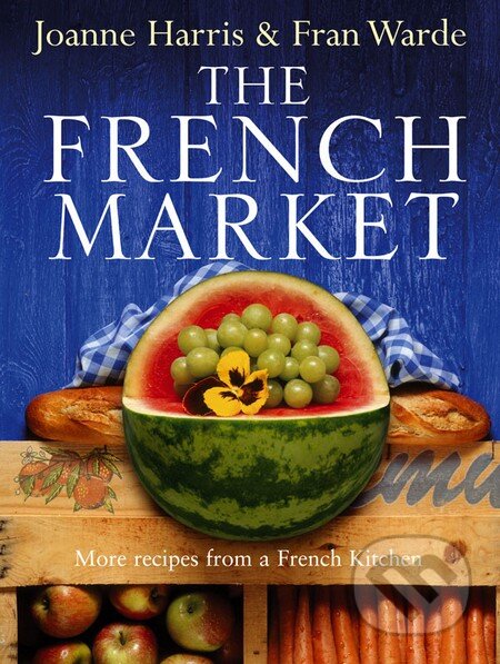 Kniha: French Market (Fran Warde a Joanne Harris). Doubleday, 2005 Kniha: French Market (Fran Warde a Joanne Harris). Doubleday, 2005