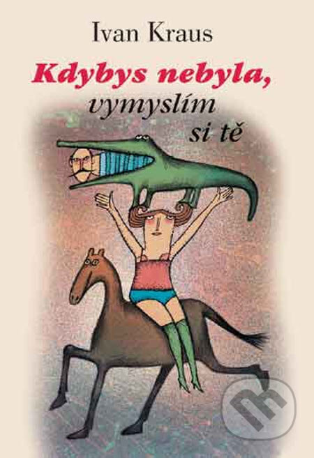 Kniha: Kdybys nebyla, vymyslím si tě (Ivan Kraus). Academia, 2007 Kniha: Kdybys nebyla, vymyslím si tě (Ivan Kraus). Academia, 2007