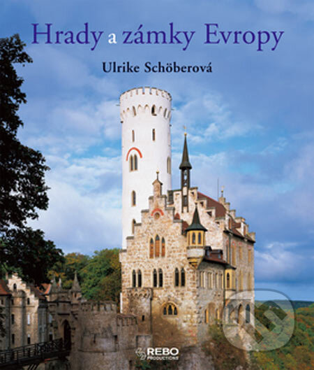 Kniha: Hrady a zámky Evropy (Ulrike Schöberová). Rebo, 2005 Kniha: Hrady a zámky Evropy (Ulrike Schöberová). Rebo, 2005
