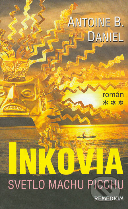 Kniha: Inkovia - Svetlo Machu Picchu (Antoine B. Daniel). Remedium, 2005 Kniha: Inkovia - Svetlo Machu Picchu (Antoine B. Daniel). Remedium, 2005