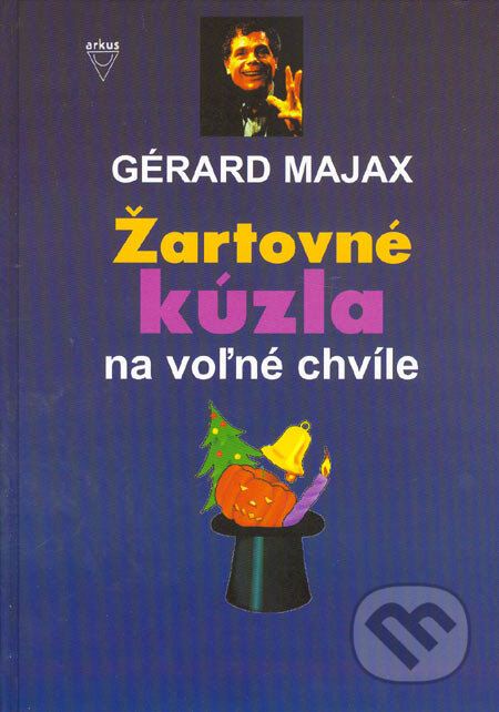 Kniha: Žartovné kúzla na voľné chvíle (Gérard Majax). Arkus, 2005 Kniha: Žartovné kúzla na voľné chvíle (Gérard Majax). Arkus, 2005