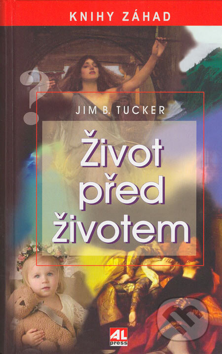 Kniha: Život před životem (Jim B. Tucker). Alpress, 2005 Kniha: Život před životem (Jim B. Tucker). Alpress, 2005