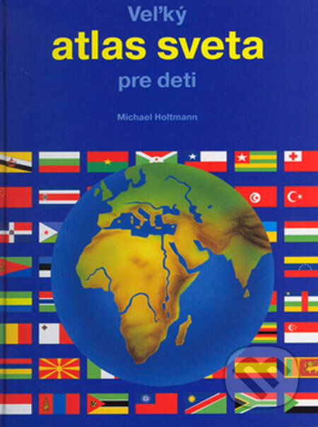 Kniha: Veľký atlas sveta pre deti (Michael Holtmann). XENOS spol. s r.o., 2005 Kniha: Veľký atlas sveta pre deti (Michael Holtmann). XENOS spol. s r.o., 2005