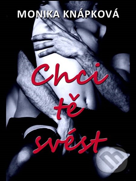 E-kniha: Chci tě svést (Monika Knápková). Nakladatelství Viking E-kniha: Chci tě svést (Monika Knápková). Nakladatelství Viking