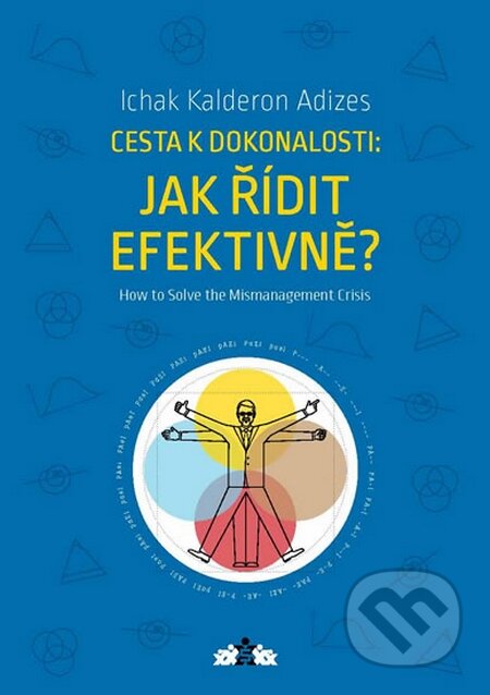 Kniha: Jak řídit efektivně? / How to Solve the Mismanagement Crisis? (Ichak Kalderon Adizes). Olympia, 2016 Kniha: Jak řídit efektivně? / How to Solve the Mismanagement Crisis? (Ichak Kalderon Adizes). Olympia, 2016
